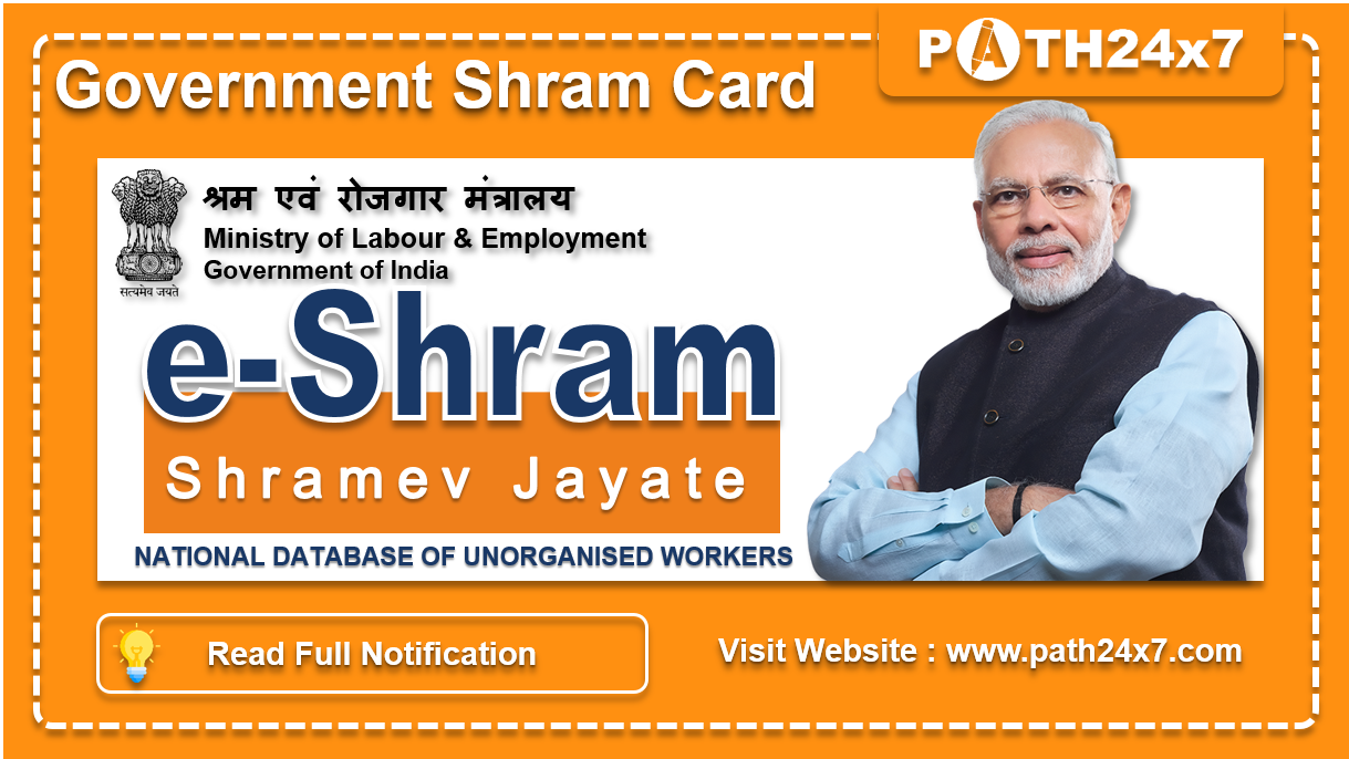 e-Shram | NATIONAL DATABASE OF UNORGANISED WORKERS | Register in e-Shram, Update e-Shram Card, Registration Fee, Age Limit, Eligibility Criteria, Income Criteria, Who is Unorganized Worker? What is Unorganized Sector?What is UAN? What is the benefit? Validity Period, Objectives of eSHRAM, Documents Required, How to Apply by Online, How to Download e-Shram Card, Path24x7 | Ministry of Labour & Employment | Government of India