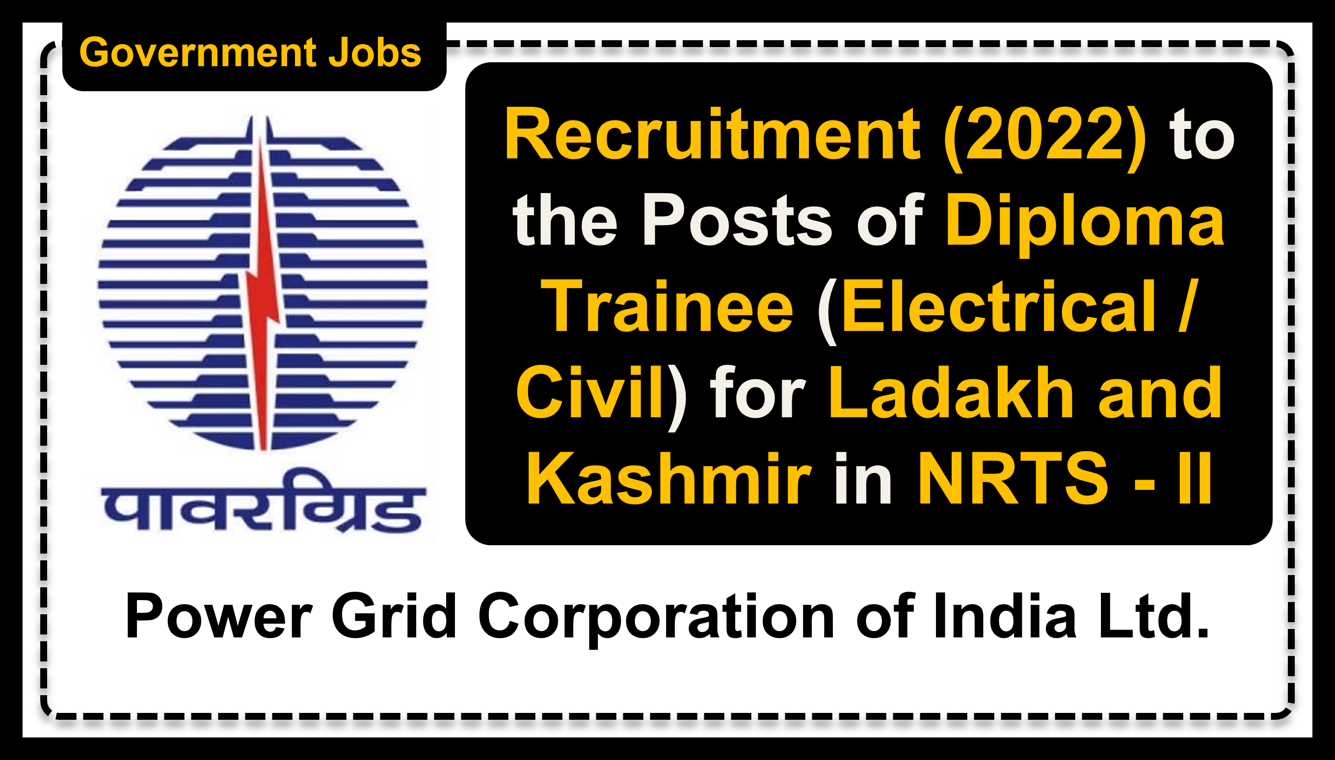 Recruitment (2022) to the Posts of Diploma Trainee (Electrical / Civil) for Ladakh and Kashmir in NRTS - II, No. of Vacancies - 16, Important Dates, Application Fees, Age Limit, Pay Scale, Educational Qualification, Physical Criteria, Vacancy Details, How to Apply By Online | Power Grid Corporation of India Ltd.