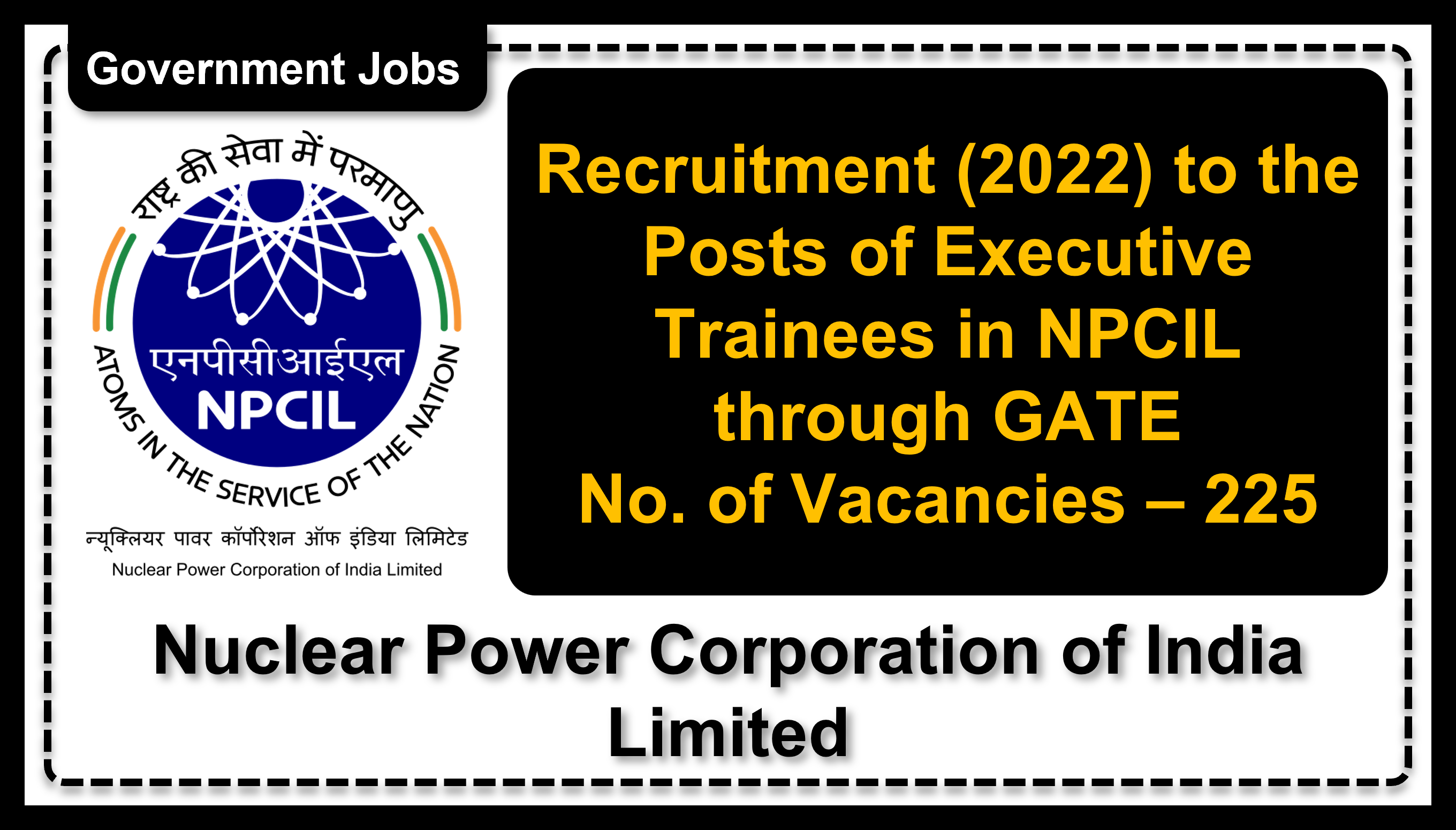 Recruitment (2022) to the Posts of Executive Trainees in NPCIL through GATE, No. of Vacancies - 225, Important Dates, Application Fees, Age Limit, Vacancy Details, Educational Qualification, Pay Scale, How to Apply | Nuclear Power Corporation of India Limited