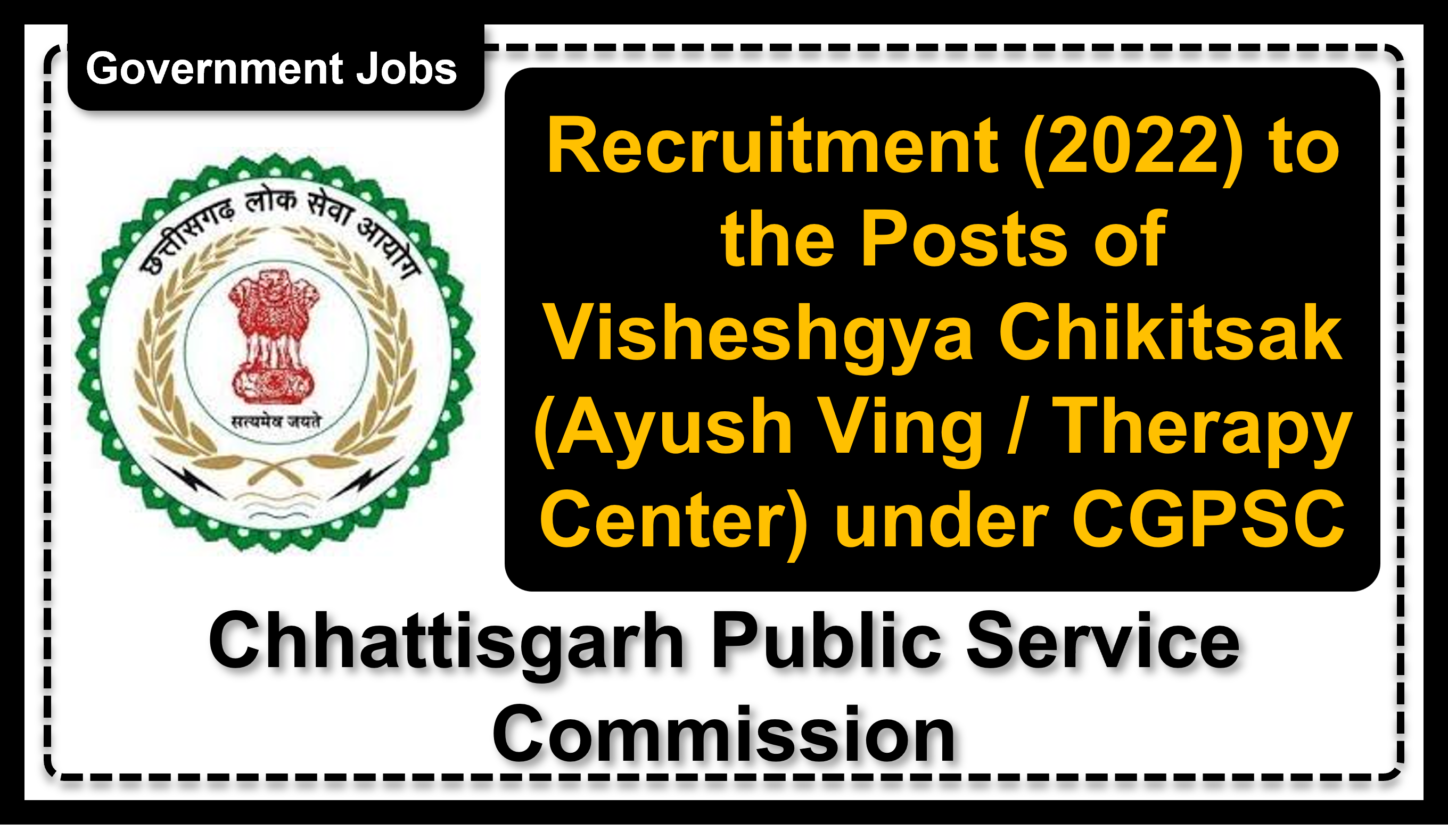 Recruitment (2022) to the Posts of Visheshgya Chikitsak (Ayush Ving / Therapy Center) under CGPSC, No. of Vacancies - 05, Important Dates, Application Fees, Age Limit, Pay Scale, Educational Qualification, Physical Criteria, Vacancy Details, How to Apply By Online | Chhattisgarh Public Service Commission