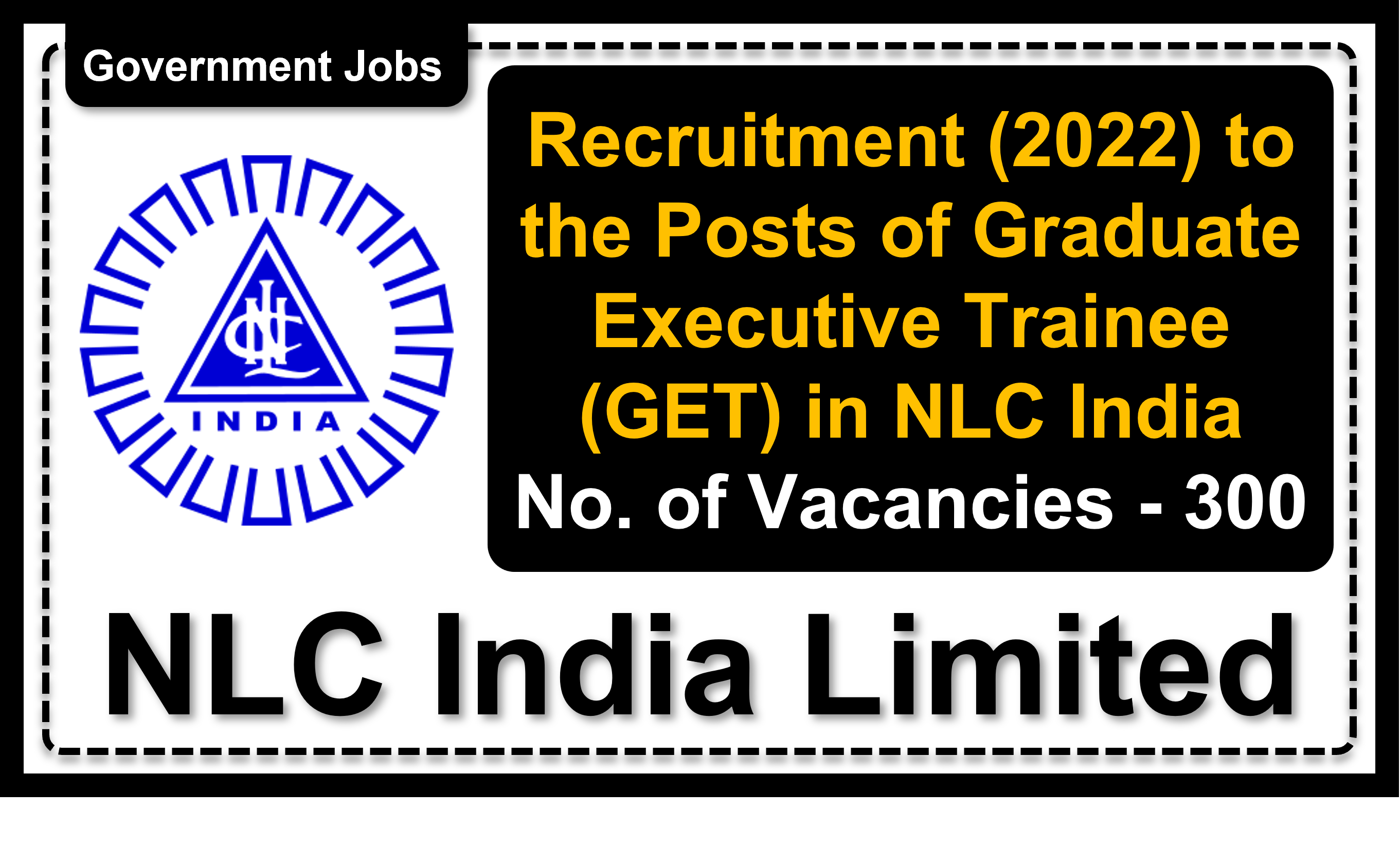 Recruitment (2022) to the Posts of Graduate Executive Trainee (GET) in NLC India, No. of Vacancies - 300, Important Dates, Application Fees, Age Limit, Pay Scale, Educational Qualification, Physical Criteria, Vacancy Details, How to Apply By Online | NLC India Limited